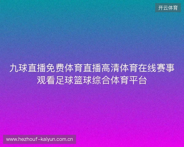 九球直播免费体育直播高清体育在线赛事观看足球篮球综合体育平台