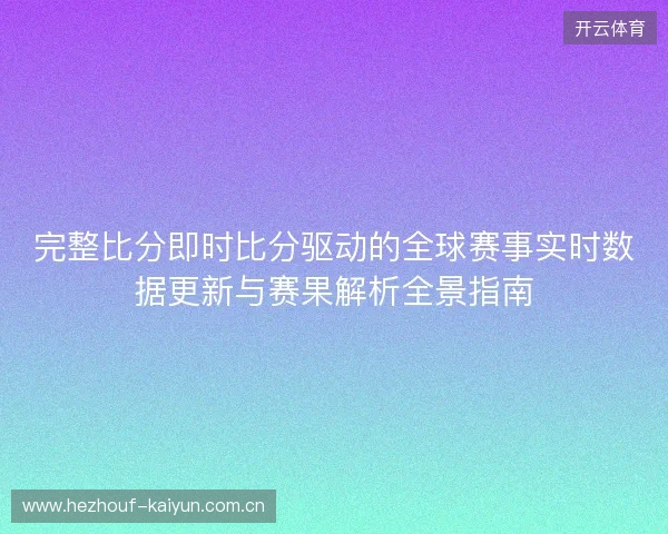 完整比分即时比分驱动的全球赛事实时数据更新与赛果解析全景指南
