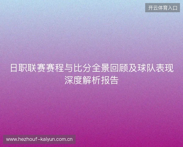 日职联赛赛程与比分全景回顾及球队表现深度解析报告 日职联赛赛程与比分全景回顾及球队表现深度解析报告